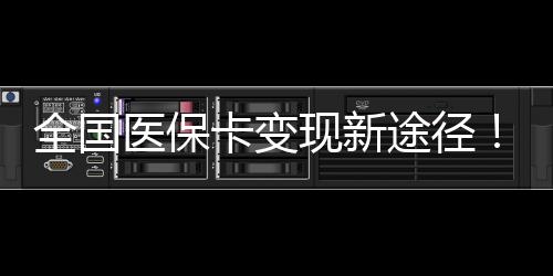 全国医保卡变现新途径！秒提现金到微信，超便捷！